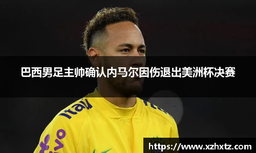 巴西男足主帅确认内马尔因伤退出美洲杯决赛